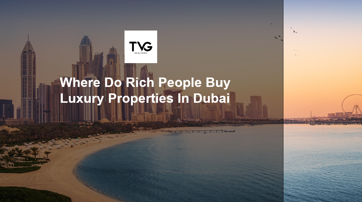 Where do rich people buy luxury properties in Dubai realtors