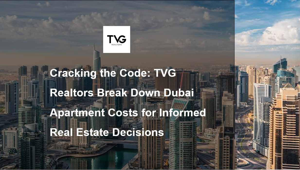 TVG Realtors Analyze Dubai Apartment Costs for Smart Decisions