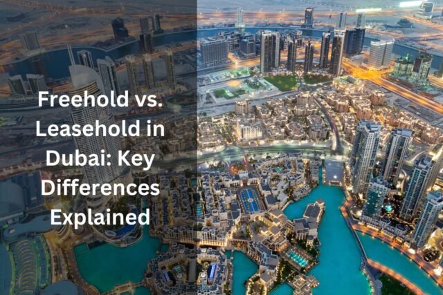 Freehold vs. Leasehold in Dubai Key Differences Explained