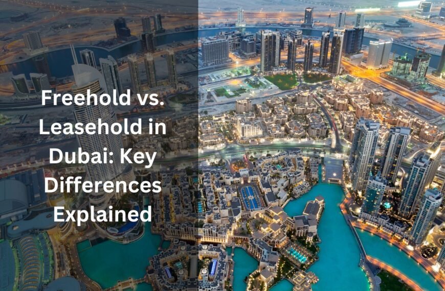 Freehold vs. Leasehold in Dubai Key Differences Explained